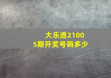 大乐透21005期开奖号码多少