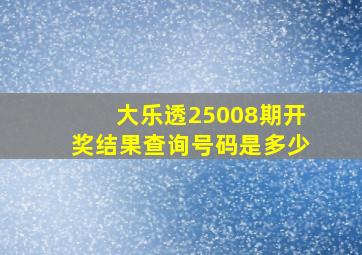 大乐透25008期开奖结果查询号码是多少