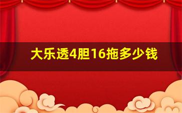 大乐透4胆16拖多少钱