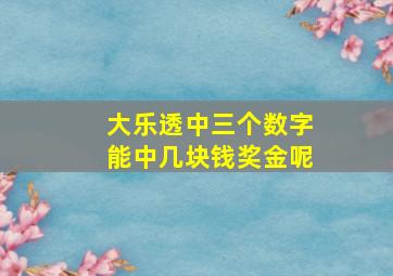 大乐透中三个数字能中几块钱奖金呢