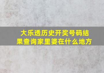 大乐透历史开奖号码结果查询家里婆在什么地方