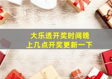 大乐透开奖时间晚上几点开奖更新一下