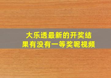 大乐透最新的开奖结果有没有一等奖呢视频