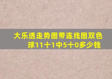 大乐透走势图带连线图双色球11十1中5十0多少钱