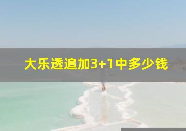 大乐透追加3+1中多少钱