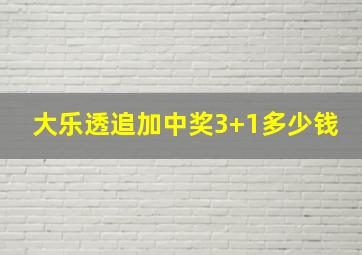 大乐透追加中奖3+1多少钱