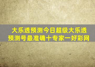 大乐透预测今日超级大乐透预测号最准确十专家一好彩网