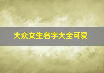 大众女生名字大全可爱