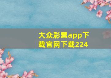 大众彩票app下载官网下载224