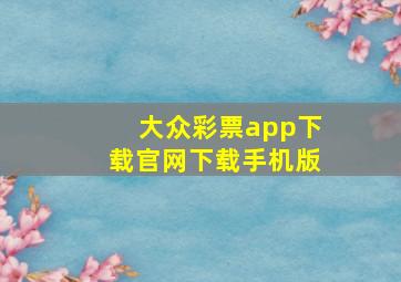 大众彩票app下载官网下载手机版