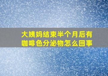 大姨妈结束半个月后有咖啡色分泌物怎么回事