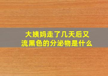 大姨妈走了几天后又流黑色的分泌物是什么