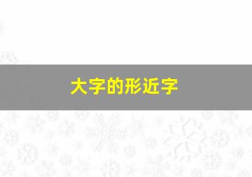 大字的形近字