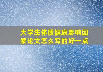 大学生体质健康影响因素论文怎么写的好一点