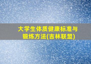 大学生体质健康标准与锻炼方法(吉林联盟)