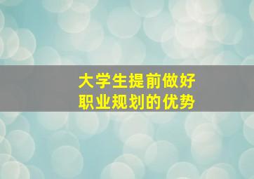 大学生提前做好职业规划的优势