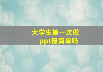 大学生第一次做ppt最简单吗