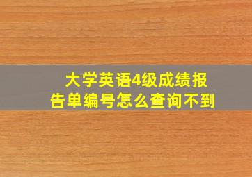 大学英语4级成绩报告单编号怎么查询不到