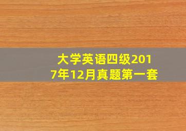 大学英语四级2017年12月真题第一套