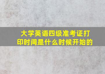 大学英语四级准考证打印时间是什么时候开始的