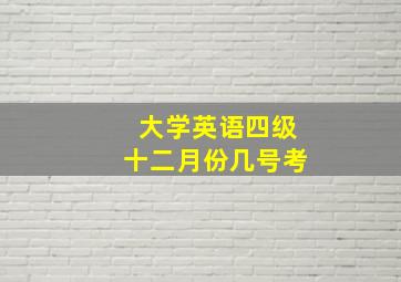 大学英语四级十二月份几号考