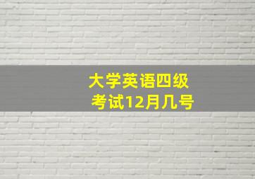 大学英语四级考试12月几号