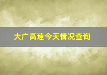 大广高速今天情况查询