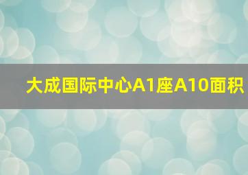 大成国际中心A1座A10面积