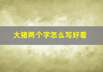 大猪两个字怎么写好看