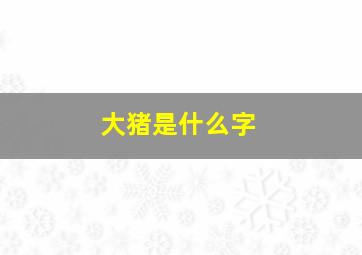 大猪是什么字