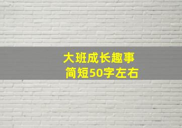 大班成长趣事简短50字左右