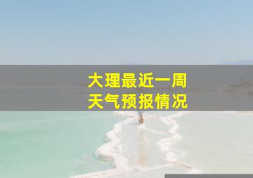 大理最近一周天气预报情况