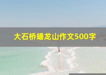 大石桥蟠龙山作文500字