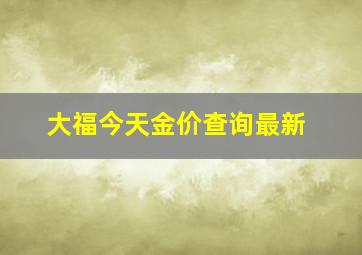 大福今天金价查询最新