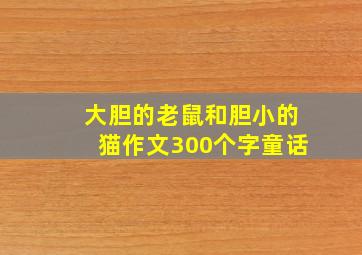 大胆的老鼠和胆小的猫作文300个字童话