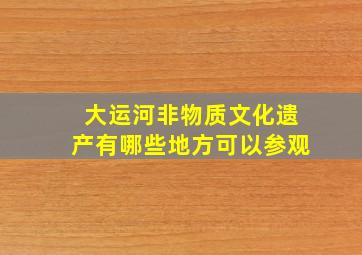 大运河非物质文化遗产有哪些地方可以参观