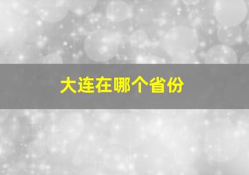 大连在哪个省份