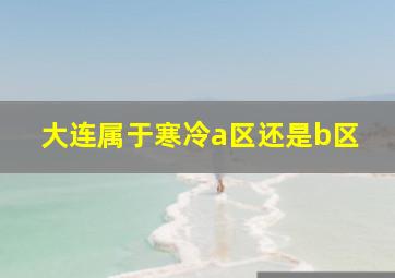 大连属于寒冷a区还是b区