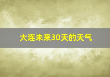 大连未来30天的天气