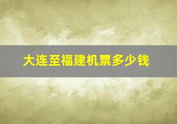 大连至福建机票多少钱