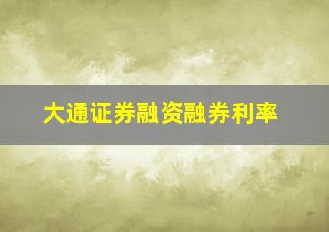 大通证券融资融券利率