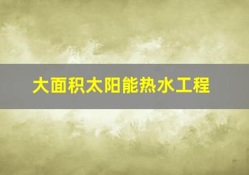 大面积太阳能热水工程