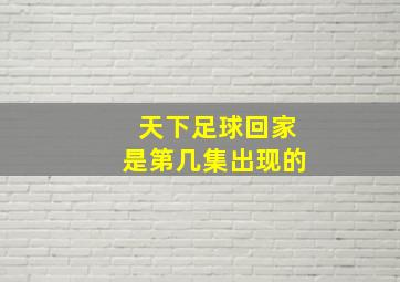 天下足球回家是第几集出现的