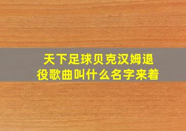 天下足球贝克汉姆退役歌曲叫什么名字来着