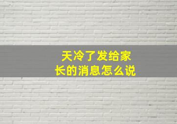 天冷了发给家长的消息怎么说