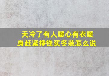 天冷了有人暖心有衣暖身赶紧挣钱买冬装怎么说