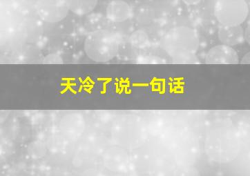 天冷了说一句话