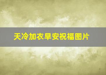 天冷加衣早安祝福图片