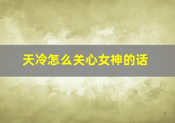 天冷怎么关心女神的话