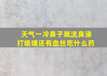 天气一冷鼻子就流鼻涕打喷嚏还有血丝吃什么药